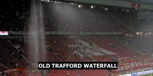 Old Trafford Waterfall - Sự Cố Bất Ngờ Tại Sân Vận Động