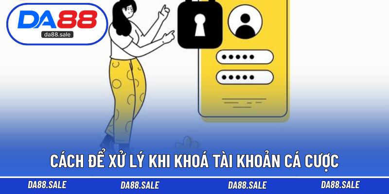 Cách để xử lý khi khoá tài khoản cá cược