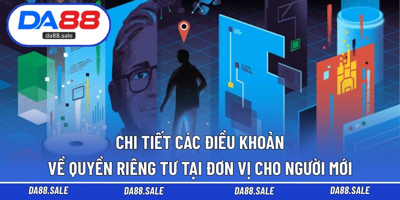 Chi tiết các điều khoản về quyền riêng tư tại đơn vị cho người mới