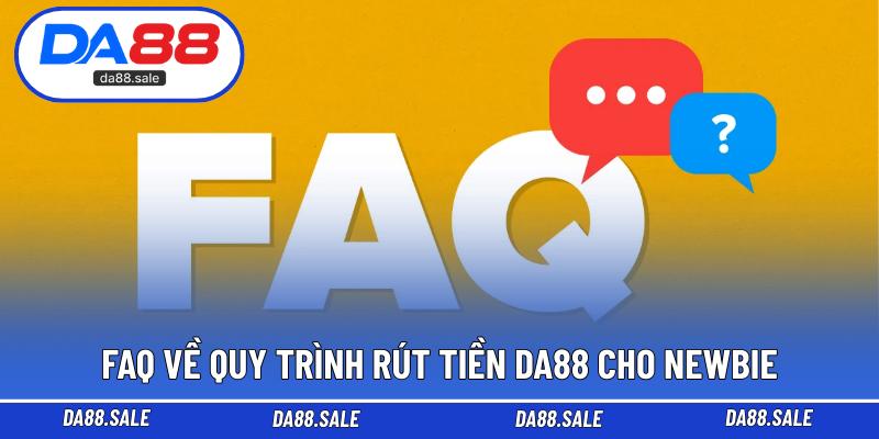FAQ về quy trình rút tiền DA88 cho newbie