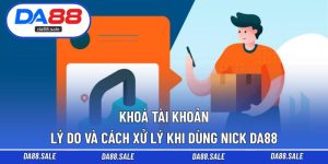 Khoá Tài Khoản – Lý Do Và Cách Xử Lý Khi Dùng Nick DA88