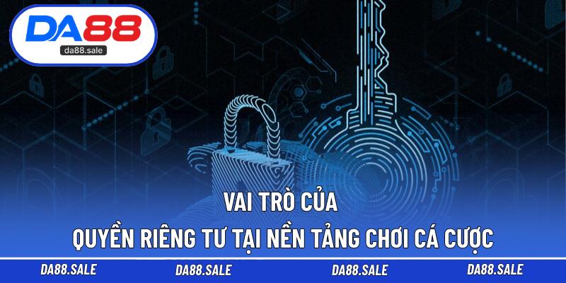 Vai trò của quyền riêng tư tại nền tảng chơi cá cược
